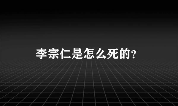 李宗仁是怎么死的？