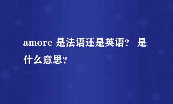 amore 是法语还是英语？ 是什么意思？