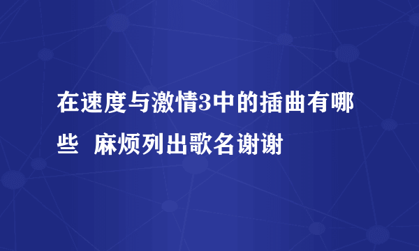 在速度与激情3中的插曲有哪些  麻烦列出歌名谢谢