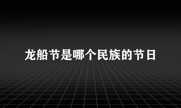 龙船节是哪个民族的节日