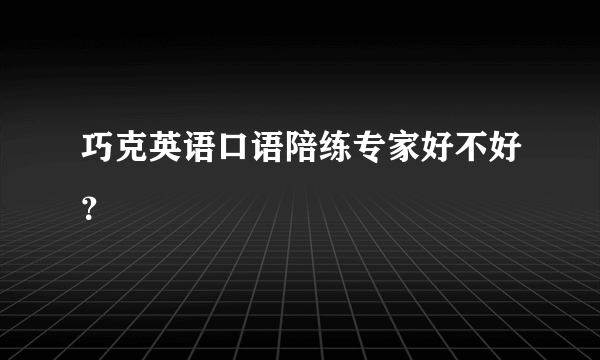 巧克英语口语陪练专家好不好？