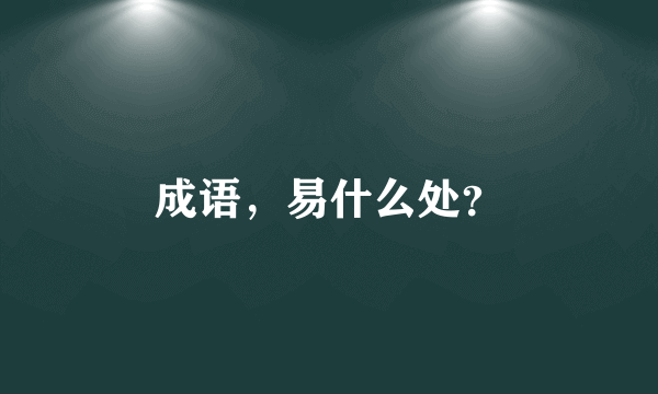 成语，易什么处？