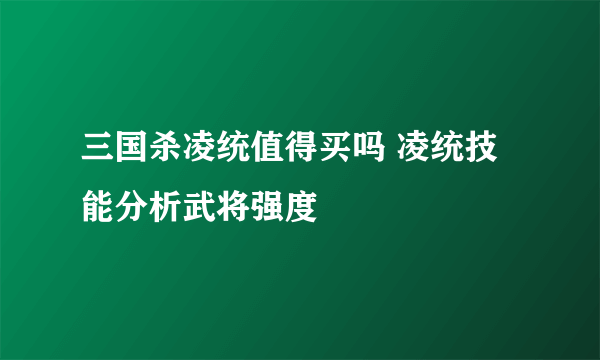 三国杀凌统值得买吗 凌统技能分析武将强度