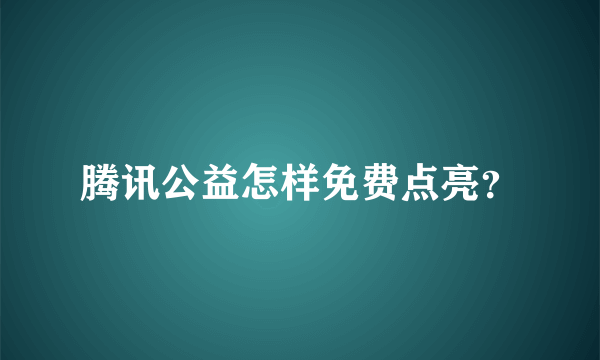 腾讯公益怎样免费点亮？