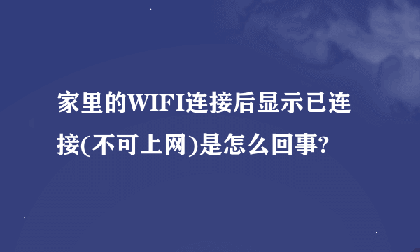 家里的WIFI连接后显示已连接(不可上网)是怎么回事?