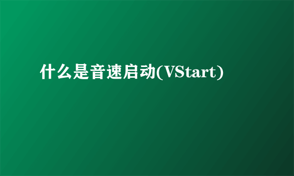 什么是音速启动(VStart)