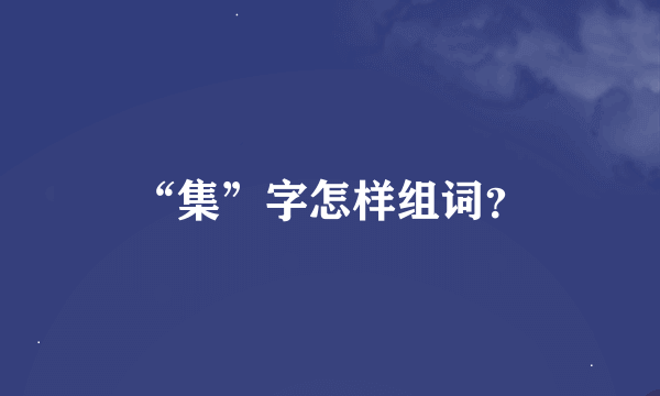 “集”字怎样组词？