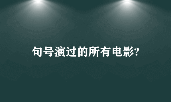 句号演过的所有电影?