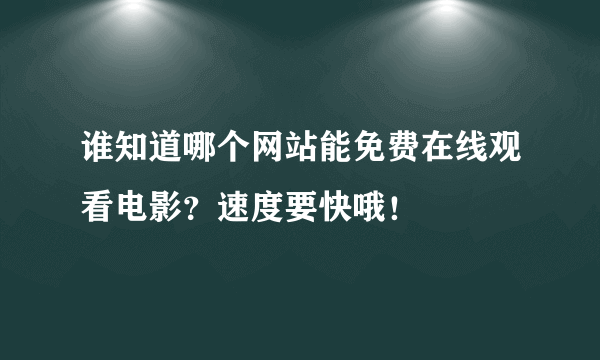 谁知道哪个网站能免费在线观看电影？速度要快哦！