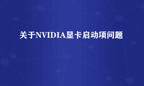 关于NVIDIA显卡启动项问题