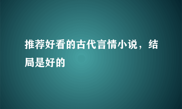 推荐好看的古代言情小说，结局是好的