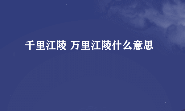 千里江陵 万里江陵什么意思