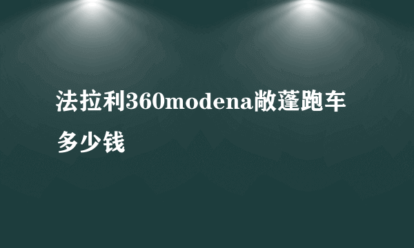 法拉利360modena敞蓬跑车 多少钱