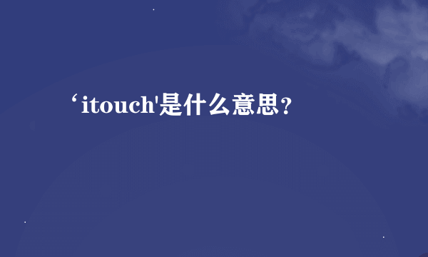 ‘itouch'是什么意思？