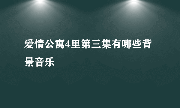 爱情公寓4里第三集有哪些背景音乐