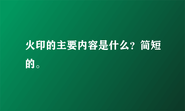 火印的主要内容是什么？简短的。