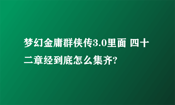 梦幻金庸群侠传3.0里面 四十二章经到底怎么集齐?