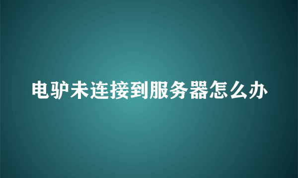 电驴未连接到服务器怎么办