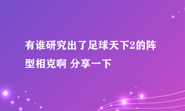 有谁研究出了足球天下2的阵型相克啊 分享一下