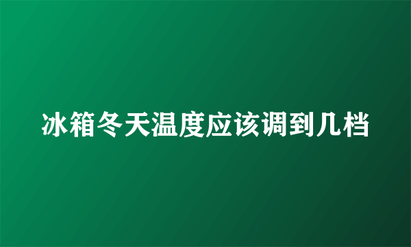 冰箱冬天温度应该调到几档