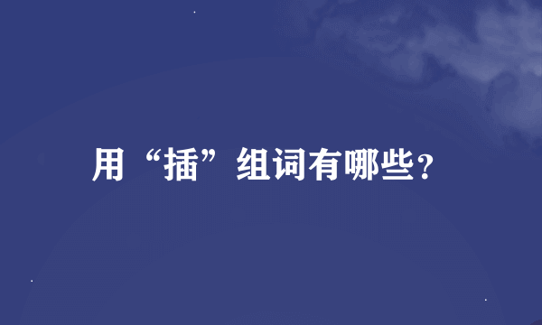 用“插”组词有哪些？