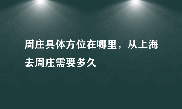 周庄具体方位在哪里，从上海去周庄需要多久