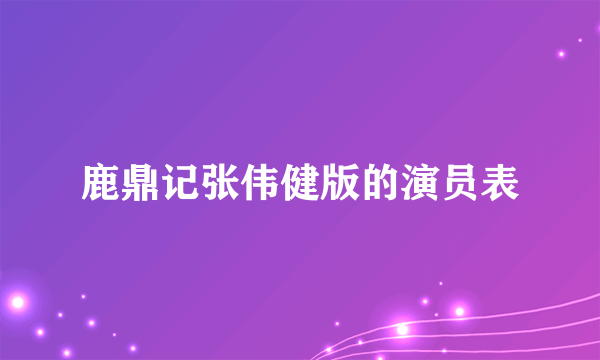 鹿鼎记张伟健版的演员表