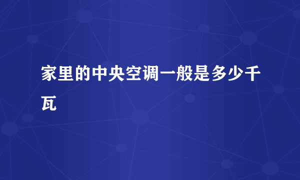 家里的中央空调一般是多少千瓦