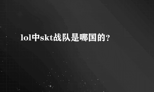 lol中skt战队是哪国的？