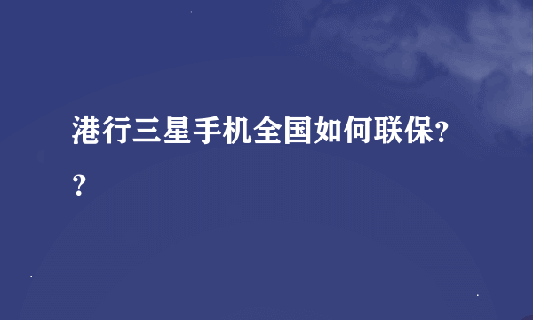 港行三星手机全国如何联保？？