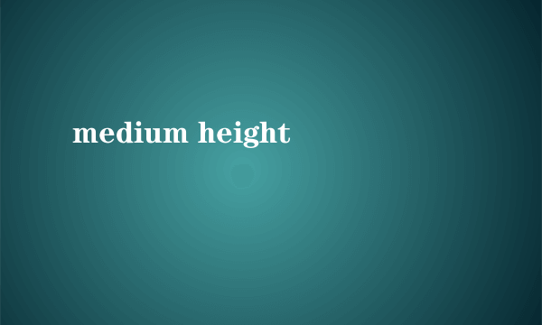 medium height