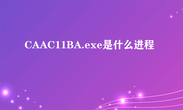 CAAC11BA.exe是什么进程