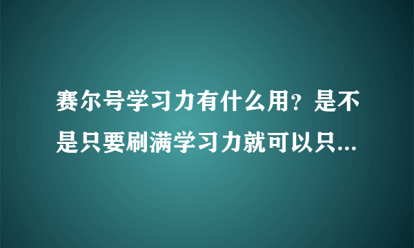 赛尔号学习力有什么用？是不是只要刷满学习力就可以只管升级了？？？