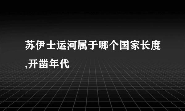 苏伊士运河属于哪个国家长度,开凿年代