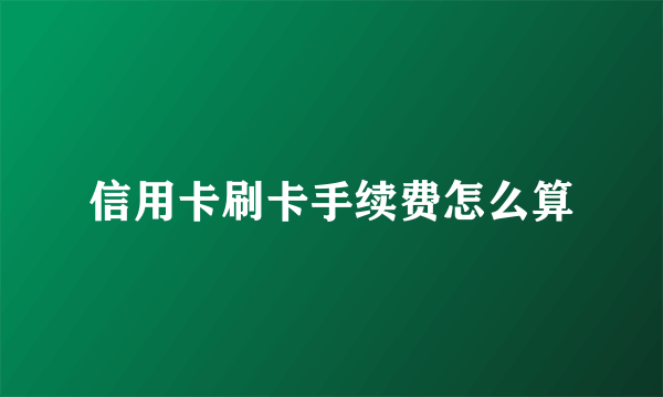 信用卡刷卡手续费怎么算