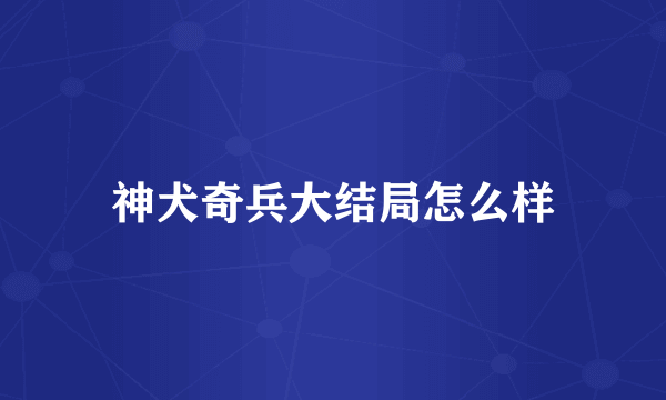 神犬奇兵大结局怎么样