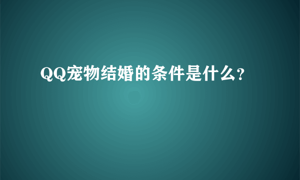 QQ宠物结婚的条件是什么？