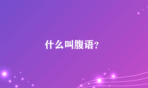 什么叫腹语？