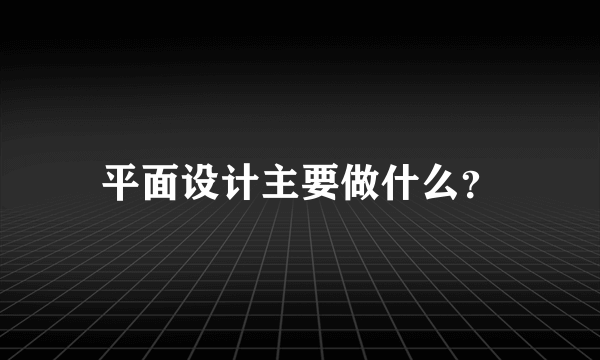 平面设计主要做什么？