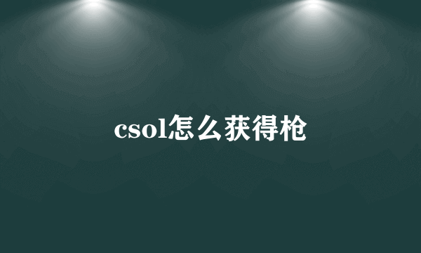 csol怎么获得枪