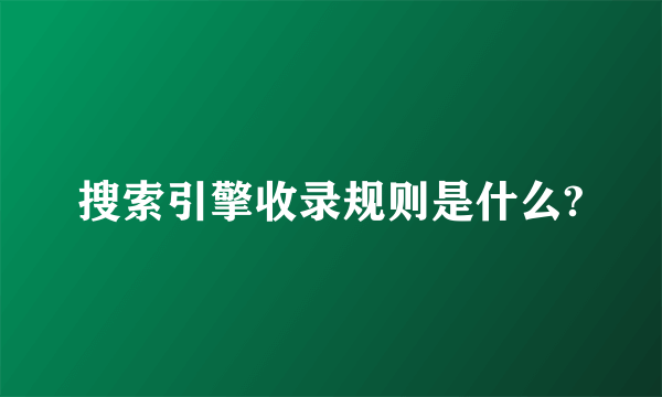 搜索引擎收录规则是什么?