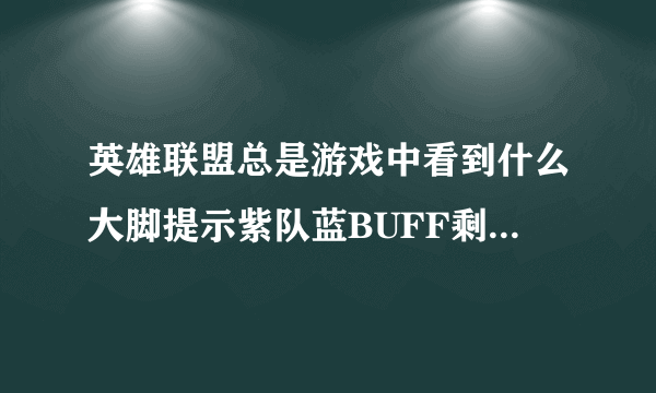 英雄联盟总是游戏中看到什么大脚提示紫队蓝BUFF剩余刷新时间多少 BUFF有什么用？