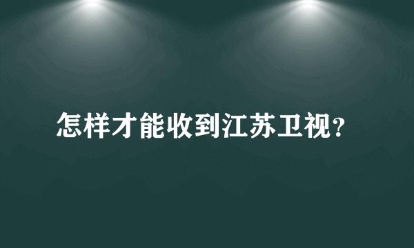 怎样才能收到江苏卫视？