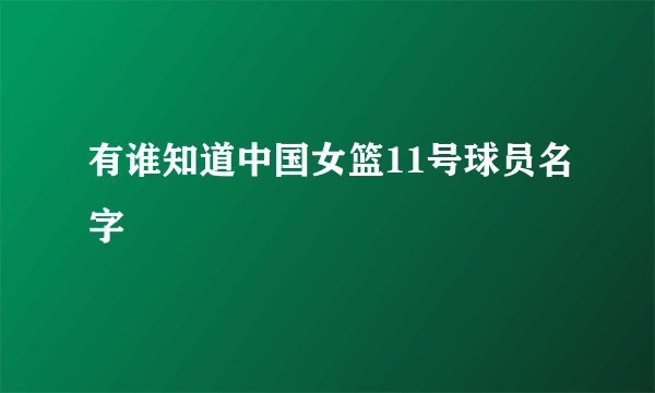 有谁知道中国女篮11号球员名字