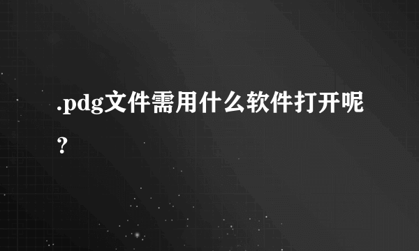 .pdg文件需用什么软件打开呢？