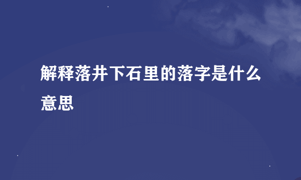 解释落井下石里的落字是什么意思