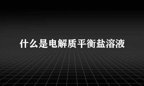 什么是电解质平衡盐溶液