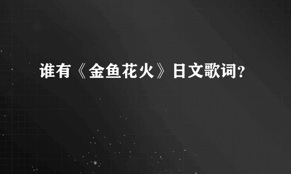 谁有《金鱼花火》日文歌词？