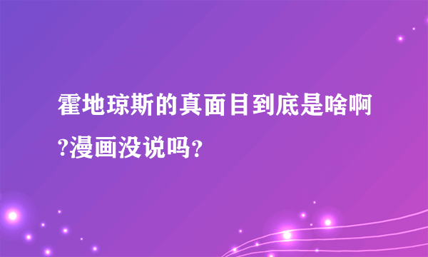 霍地琼斯的真面目到底是啥啊?漫画没说吗？