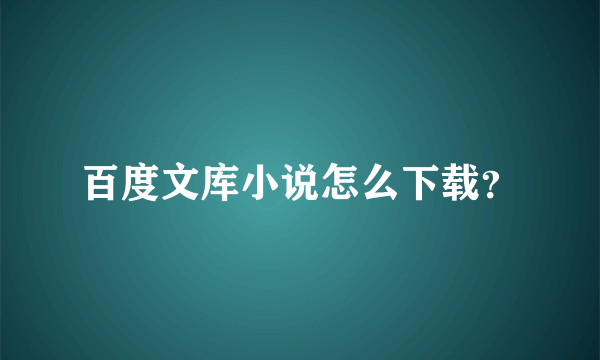 百度文库小说怎么下载？